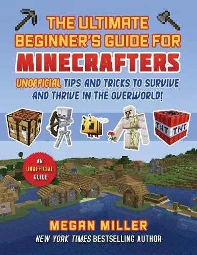 Ultimate Beginner's Guide for Minecrafters : Unofficial Tips and Tricks to Survive and Thrive in the Overworld!