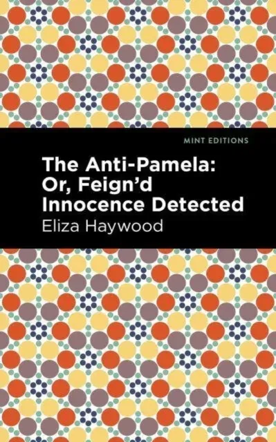 The Anti-Pamela : ;Or, Feign'd Innocence Detected