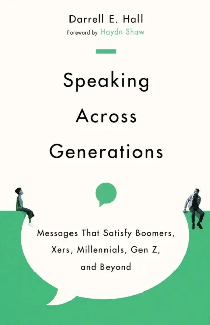 Speaking Across Generations : Messages That Satisfy Boomers, Xers, Millennials, Gen Z, and Beyond