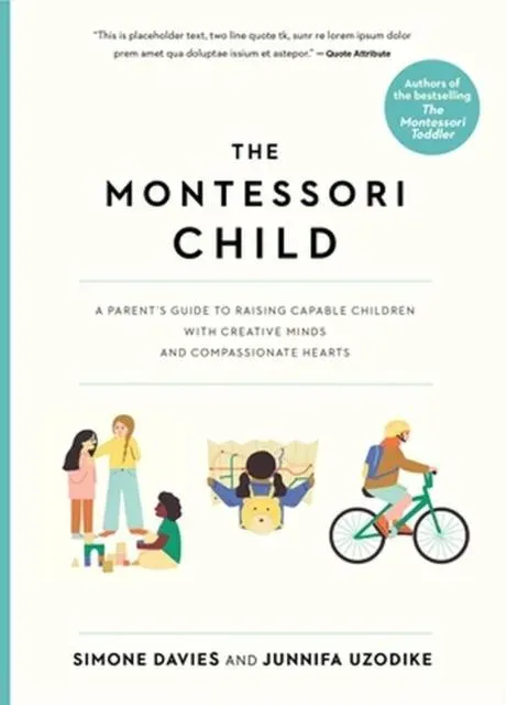 The Montessori Child : A Parent's Guide to Raising Capable Children with Creative Minds and Compassionate Hearts