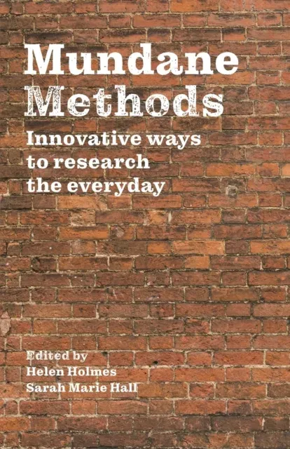 Mundane Methods : Innovative ways to research the everyday (Volume I)