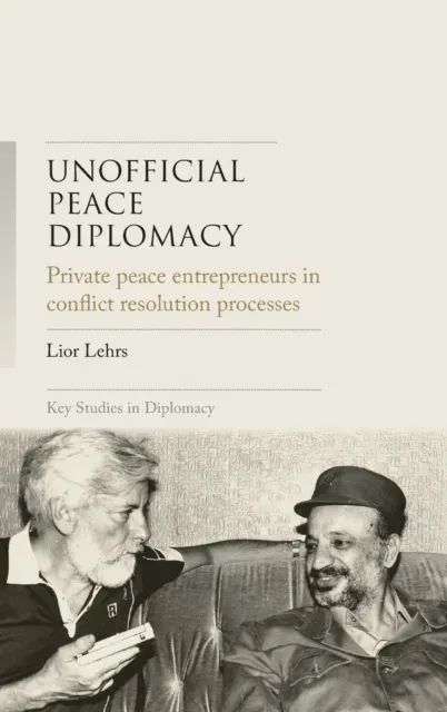 Unofficial peace diplomacy : Private peace entrepreneurs in conflict resolution processes