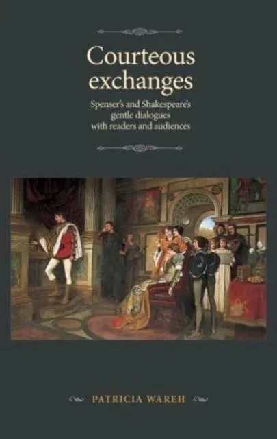 Courteous exchanges : Spenser's and Shakespeare's gentle dialogues with readers and audiences