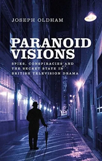 Paranoid visions : Spies, conspiracies and the secret state in British television drama