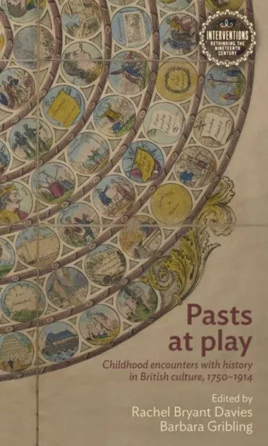 Pasts at play : Childhood encounters with history in British culture, 1750-1914