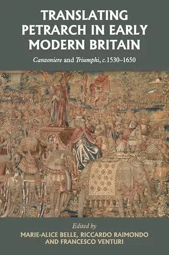 Translating Petrarch in early modern Britain : Canzoniere and Triumphi, c. 1530-1650