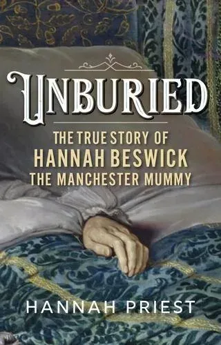 Unburied : The true story of Hannah Beswick, the Manchester Mummy