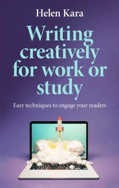 Writing creatively for work or study : Easy techniques to engage your readers