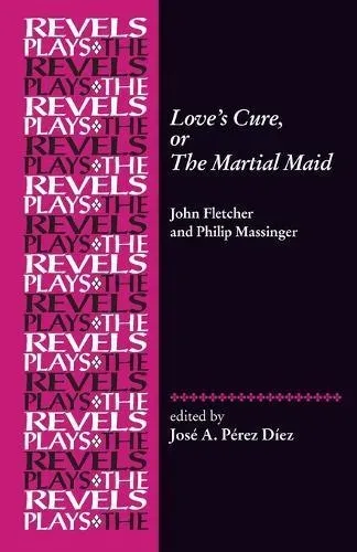 Love's Cure, or The Martial Maid : By John Fletcher and Philip Massinger