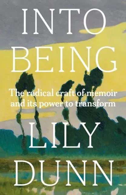 Into being : The radical craft of memoir and its power to transform