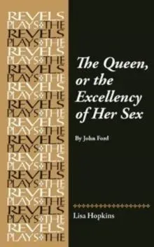 The Queen, or the Excellency of Her Sex : By John Ford