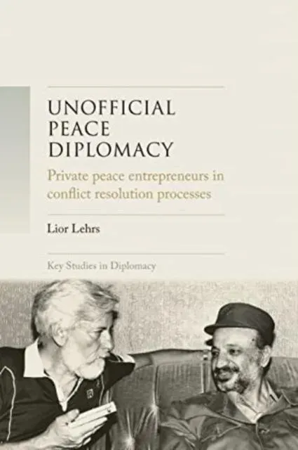 Unofficial peace diplomacy : Private peace entrepreneurs in conflict resolution processes