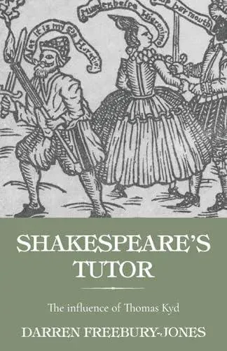 Shakespeare's tutor : The influence of Thomas Kyd