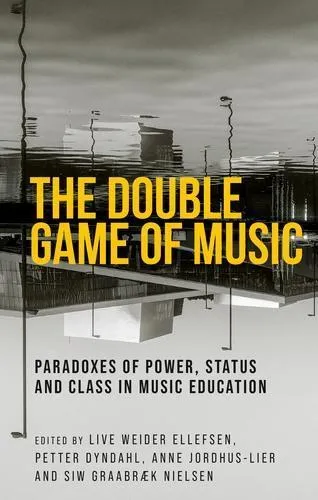 The double game of music : Paradoxes of power, status and class in music education