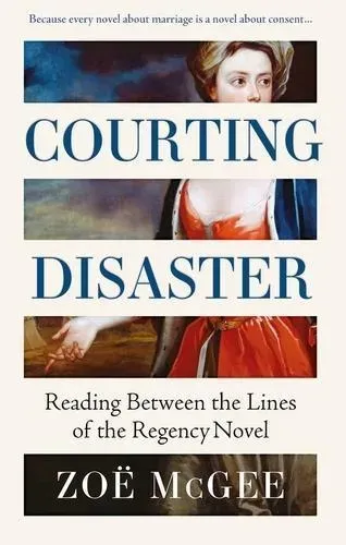 Courting Disaster : Reading Between the Lines of the Regency Novel