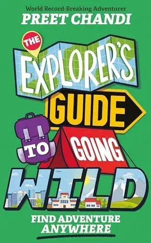 The Explorer's Guide to Going Wild : Find Adventure Anywhere