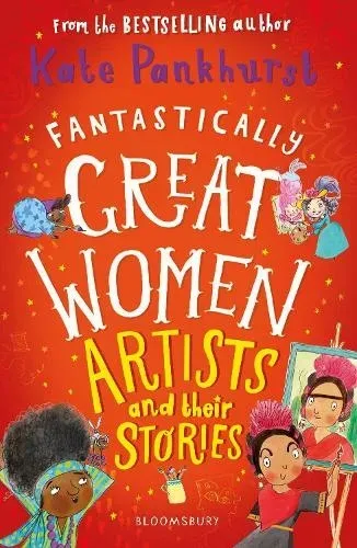 Fantastically Great Women Artists and Their Stories : A brilliant gift for budding artists everywhere!