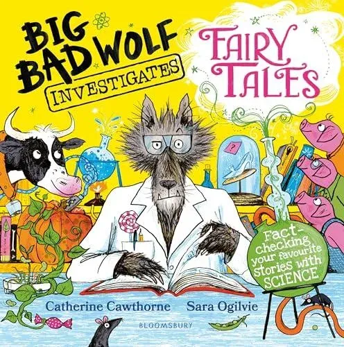 Big Bad Wolf Investigates Fairy Tales : Fact-checking your favourite stories with SCIENCE! Winner of The Week Junior's Best Children's STEM Book of the Year Award 2025