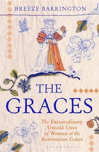 The Graces : The Extraordinary Untold Lives of Women at the Restoration Court