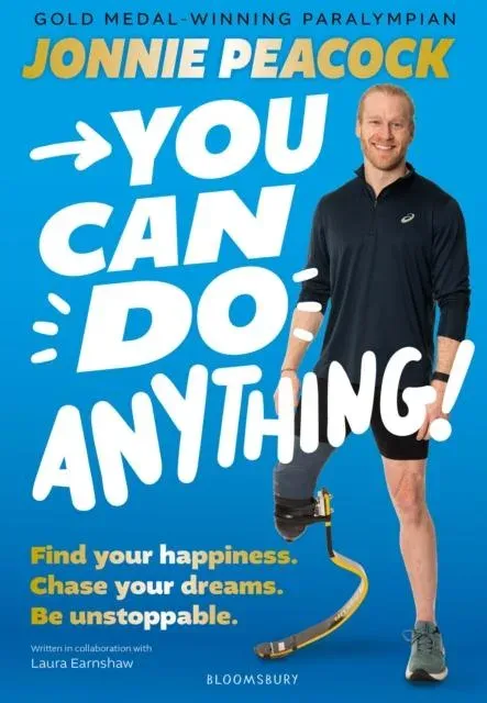 You Can Do Anything! : Find your happiness. Chase your dreams. Be unstoppable. By gold-medal-winning Paralympian Jonnie Peacock