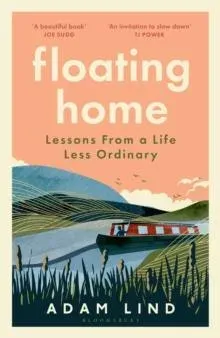 Floating Home : Lessons from a life less ordinary, from the beloved narrowboat dweller, Adam Floating Home