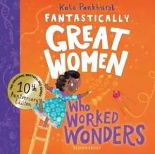 Fantastically Great Women Who Worked Wonders : Discover 13 true stories of pioneering women who changed the working world - 10 year anniversary edition
