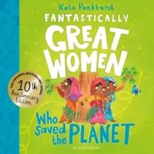 Fantastically Great Women Who Saved the Planet : Discover 13 true stories of visionary women who fought to protect our planet - 10 year anniversary edition