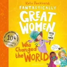Fantastically Great Women Who Changed The World : Celebrating 10 years of the genre-defining classic - with new bonus content!