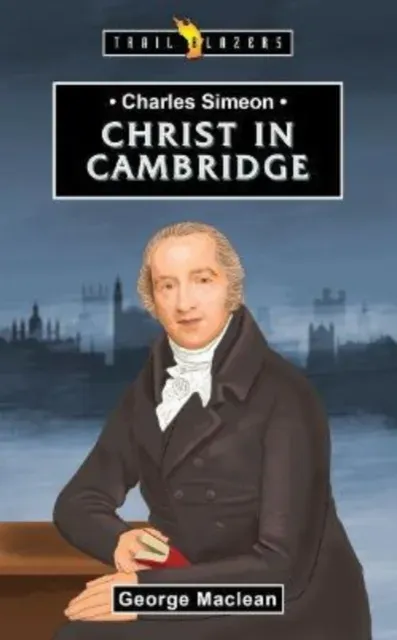 Charles Simeon: For Christ in Cambridge