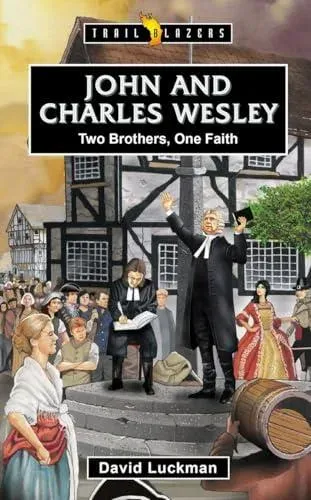 John and Charles Wesley: Two Brothers, One Faith