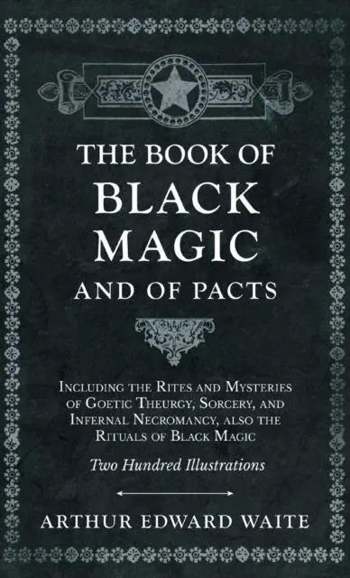 The Book of Black Magic and of Pacts: Including the Rites and Mysteries of Goetic Theurgy, Sorcery, and Infernal Necromancy, also the Rituals of Black Magic (The Book of Ceremonial Magic)