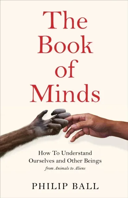 The Book of Minds : Understanding Ourselves and Other Beings, From Animals to Aliens