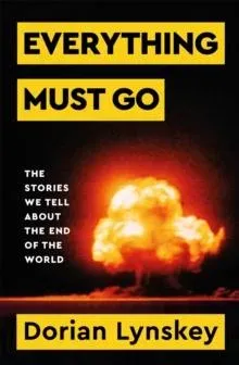 Everything Must Go : The Stories We Tell About the End of the World