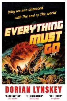 Everything Must Go : Why We Are Obsessed With the End of the World