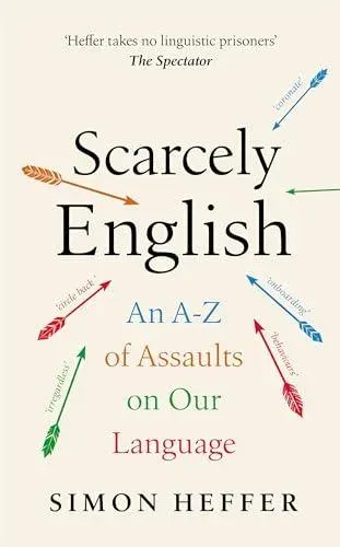 Scarcely English : An A to Z of Assaults On Our Language