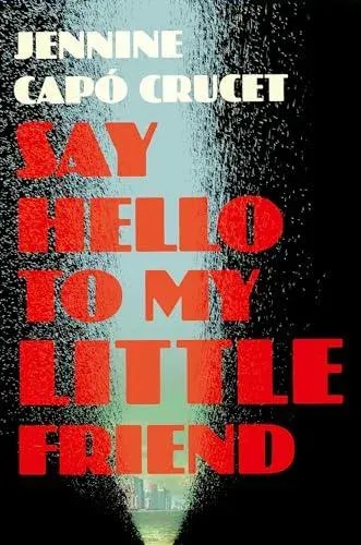 Say Hello to My Little Friend : WINNER of the Los Angeles Times Book Prize in Fiction