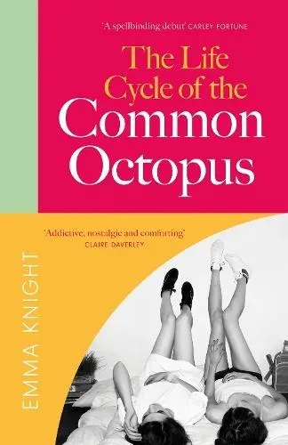 The Life Cycle of the Common Octopus : 'An unputdownable novel about female friendship and the events that shape us' COSMOPOLITAN