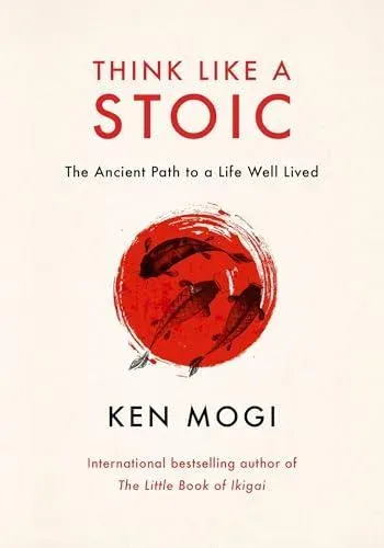 Think Like a Stoic : The Ancient Path to a Life Well Lived