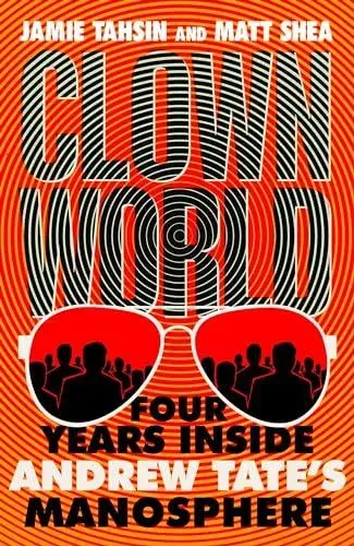 Clown World : Four Years Inside Andrew Tate's Manosphere