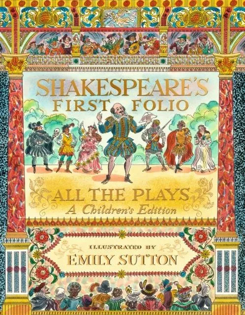 Shakespeare's First Folio: All The Plays : The must-have beautifully illustrated introduction to Shakespeare - a perfect, timeless gift for ages 7+