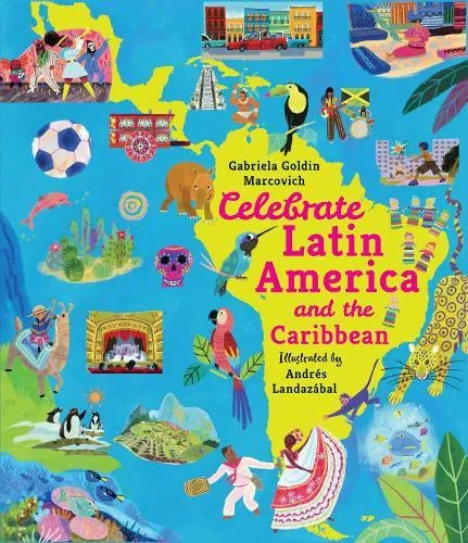 Celebrate Latin America and the Caribbean : From Mexico to Argentina, discover the culture, history and nature of amazing countries - packed with facts for children 7+