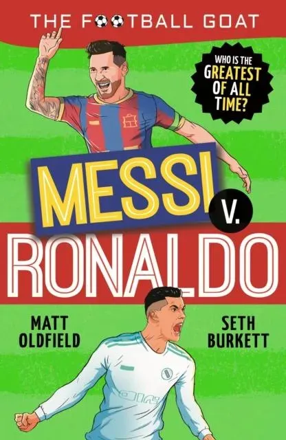 The Football GOAT: Messi v. Ronaldo : Choose the Greatest Footballer of All Time in this interactive book full of facts & stories for boys & girls who love football age 8, 9, 10, 11, 12