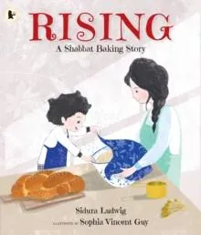 Rising: A Shabbat Baking Story : Celebrate Jewish traditions with children aged 3-7 and make your own challah from the author's recipe
