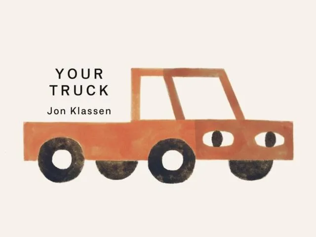 Your Truck : A stylish first board book by Jon Klassen, bestselling creator of I WANT MY HAT BACK, the perfect gift for babies and toddlers aged 0-3