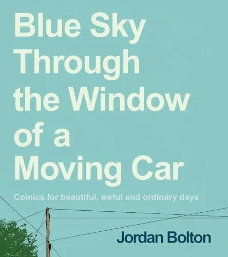 Blue Sky Through the Window of a Moving Car : Comics for beautiful, awful and ordinary days