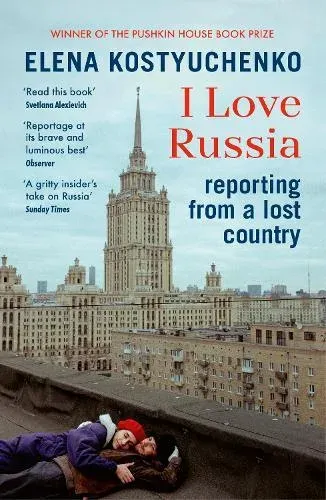 I Love Russia : Reporting from a Lost Country