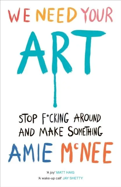 We Need Your Art : Stop F*cking Around and Make Something