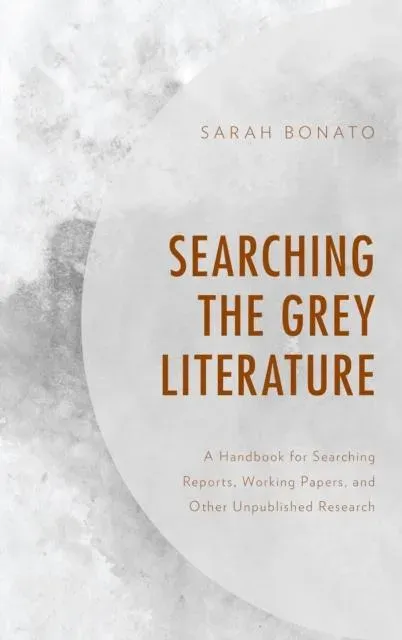 Searching the Grey Literature : A Handbook for Searching Reports, Working Papers, and Other Unpublished Research