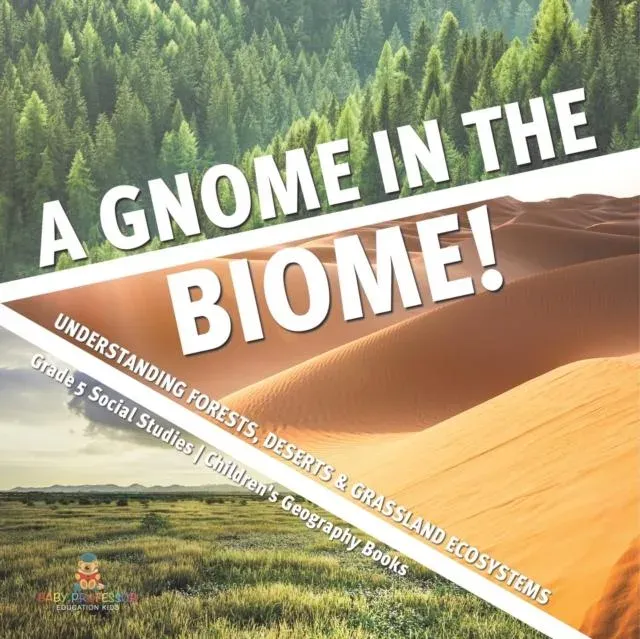 A Gnome in the Biome! : Understanding Forests, Deserts & Grassland Ecosystems Grade 5 Social Studies Children's Geography Books