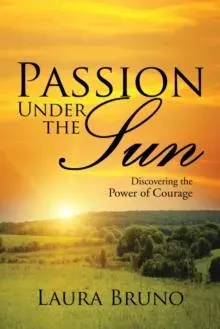 Passion Under the Sun: Discovering the Power of Courage